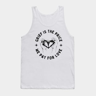 Grief is the price we pay for love Tank Top